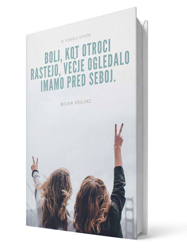 Vzgoja otrok. Bolj, kot otroci rastejo, večje ogledalo imamo pred seboj. Milan Krajnc. E-knjiga.