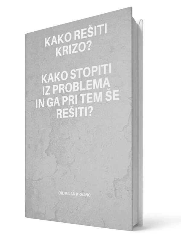 Kako rešiti krizo? Kako stopiti iz problema in ga pri tem še rešiti? - Milan Krajnc | E-knjiga; Business Coach, Personal Coach