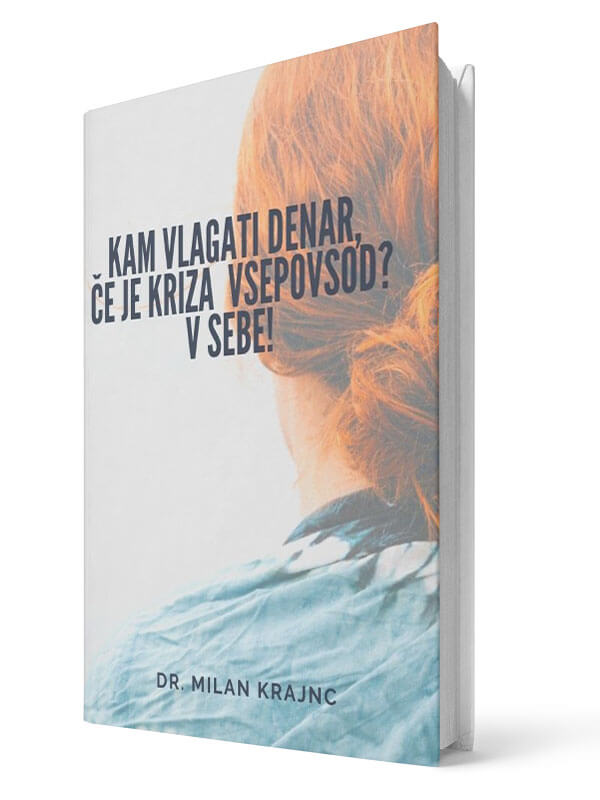Kam vlagati denar če je kriza vsepovsod? V sebe! - Milan Krajnc | E-knjiga; Business Coach, Personal Coach