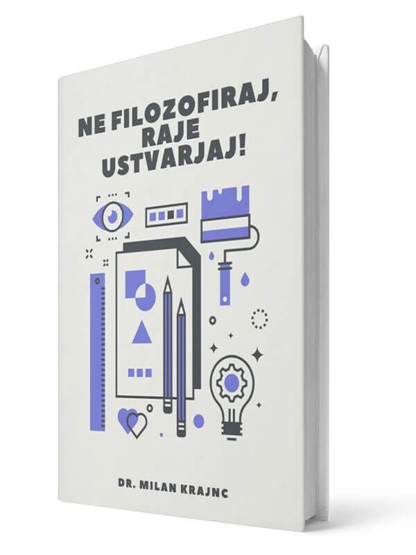 Ne filozofiraj, raje ustvarjaj! - Milan Krajnc | E-knjiga; Business Coach, Personal Coach